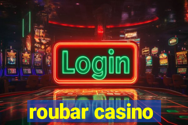 roubar casino